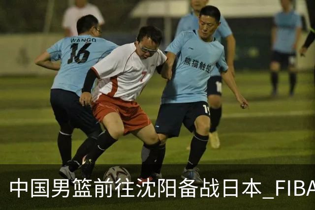 中国男篮前往沈阳备战日本 FIBA高度评价杨瀚森